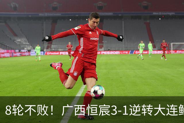 8轮不败！广西恒宸3-1逆转大连鲲城 姆博梅开二度拉普辛造两球